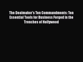 Read Book The Dealmaker's Ten Commandments: Ten Essential Tools for Business Forged in the