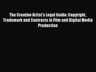 Read Book The Creative Artist's Legal Guide: Copyright Trademark and Contracts in Film and