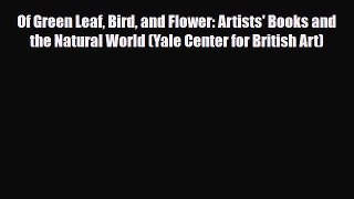 Read Of Green Leaf Bird and Flower: Artists' Books and the Natural World (Yale Center for British