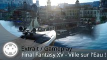 Extrait / Gameplay - Final Fantasy XV (Découverte d'Altissia - La Ville sur l'Eau)