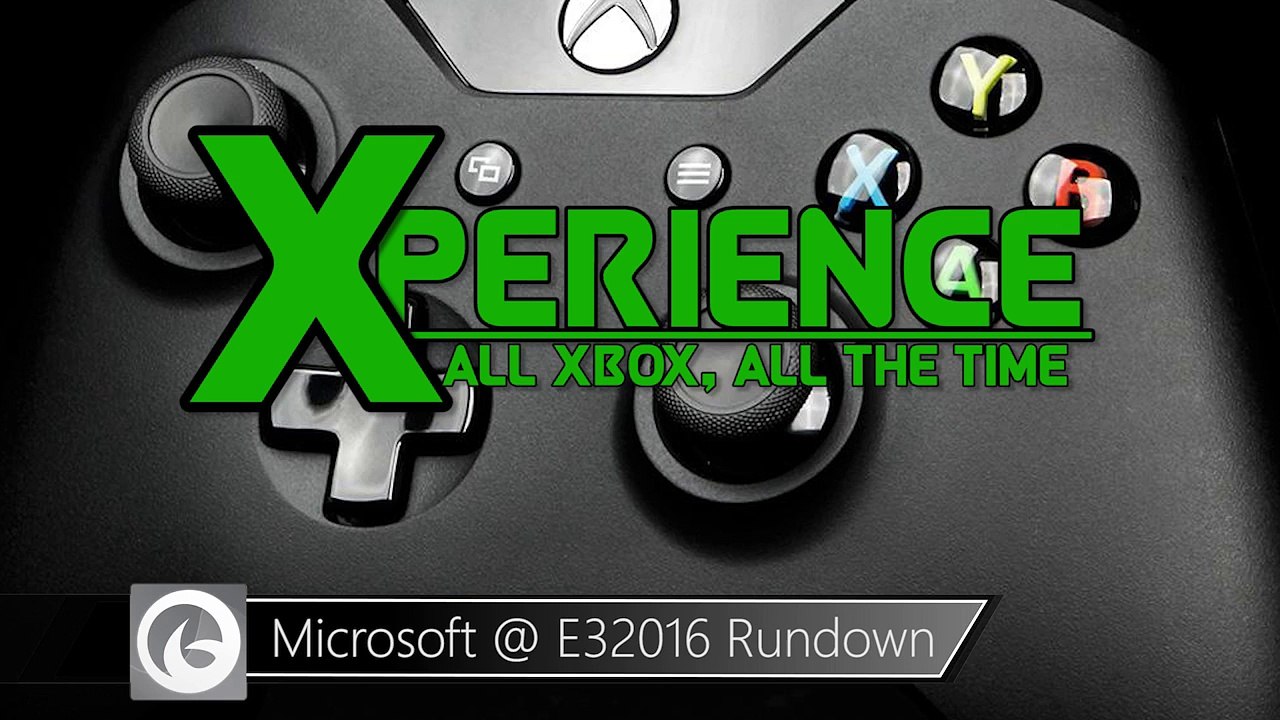 Xperience Episode 3 - Xbox @ E3 2016 Reaction