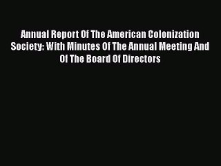 [Download] Annual Report Of The American Colonization Society: With Minutes Of The Annual Meeting