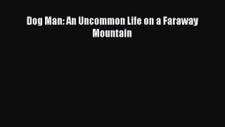Read Dog Man: An Uncommon Life on a Faraway Mountain PDF Free