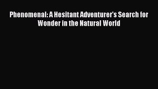 Read Phenomenal: A Hesitant Adventurer's Search for Wonder in the Natural World Ebook Free