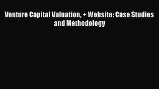 Read Venture Capital Valuation + Website: Case Studies and Methodology PDF Online