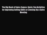 Read The Big Book of Sales Games: Quick Fun Activities for Improving Selling Skills or Livening