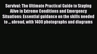 [PDF] Survival: The Ultimate Practical Guide to Staying Alive in Extreme Conditions and Emergency