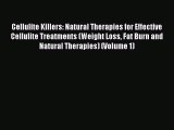 [Online PDF] Cellulite Killers: Natural Therapies for Effective Cellulite Treatments (Weight