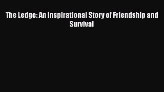 Read The Ledge: An Inspirational Story of Friendship and Survival Ebook Online