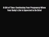 [PDF] A Gift of Time: Continuing Your Pregnancy When Your Baby's Life Is Expected to Be Brief