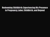 [PDF] Redeeming Childbirth: Experiencing His Presence in Pregnancy Labor Childbirth and Beyond