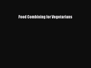 [PDF] Food Combining for Vegetarians [Download] Online