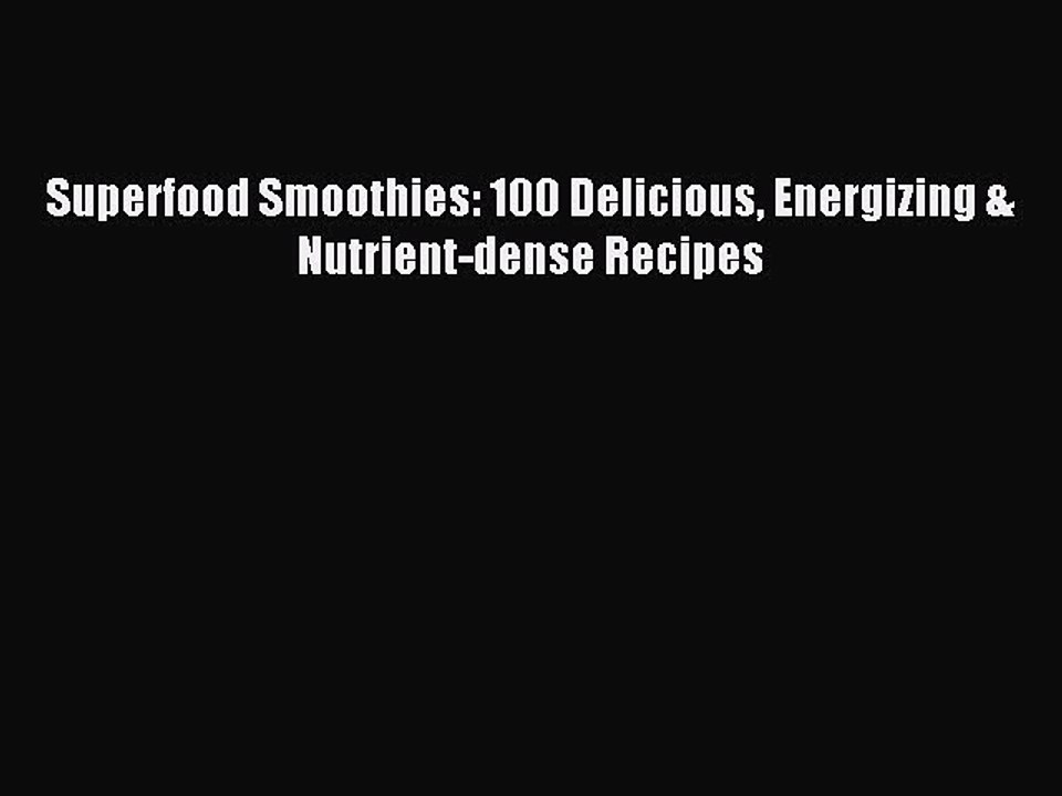 [PDF] Superfood Smoothies: 100 Delicious Energizing & Nutrient-dense Recipes [Read] Online