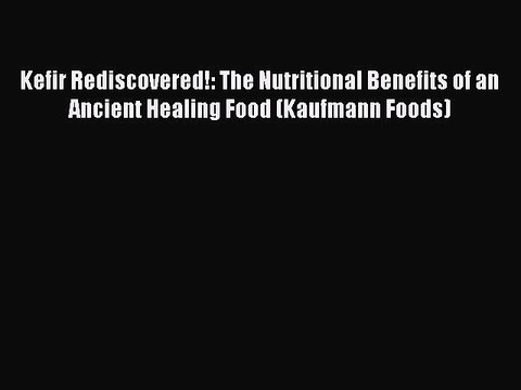 [PDF] Kefir Rediscovered!: The Nutritional Benefits of an Ancient Healing Food (Kaufmann Foods)