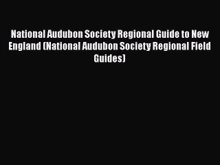 Read Book National Audubon Society Regional Guide to New England (National Audubon Society