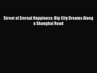 Read Street of Eternal Happiness: Big City Dreams Along a Shanghai Road Ebook Free