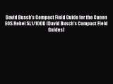 Read David Busch's Compact Field Guide for the Canon EOS Rebel SL1/100D (David Busch's Compact
