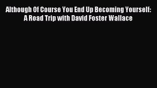 Read Although Of Course You End Up Becoming Yourself: A Road Trip with David Foster Wallace