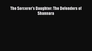 Read Book The Sorcerer's Daughter: The Defenders of Shannara PDF Free
