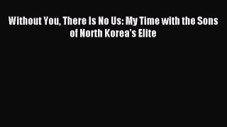 Read Without You There Is No Us: My Time with the Sons of North Korea's Elite Ebook Free