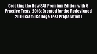 Read Book Cracking the New SAT Premium Edition with 6 Practice Tests 2016: Created for the