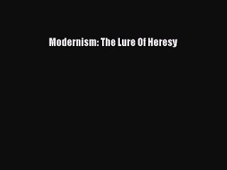 Read Modernism: The Lure Of Heresy Ebook Free