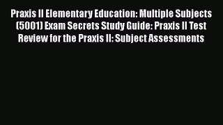 Read Book Praxis II Elementary Education: Multiple Subjects (5001) Exam Secrets Study Guide: