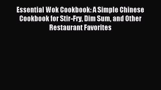 Read Essential Wok Cookbook: A Simple Chinese Cookbook for Stir-Fry Dim Sum and Other Restaurant