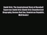 Read David Ortiz: The Inspirational Story of Baseball Superstar David Ortiz (David Ortiz Unauthorized