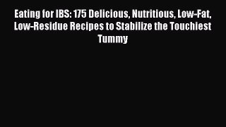 Read Eating for IBS: 175 Delicious Nutritious Low-Fat Low-Residue Recipes to Stabilize the