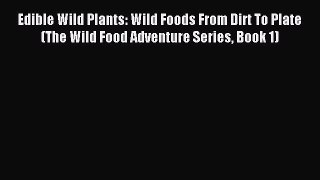 Read Edible Wild Plants: Wild Foods From Dirt To Plate (The Wild Food Adventure Series Book