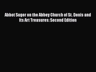 Read Abbot Suger on the Abbey Church of St. Denis and Its Art Treasures: Second Edition Ebook