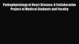 Read Book Pathophysiology of Heart Disease: A Collaborative Project of Medical Students and