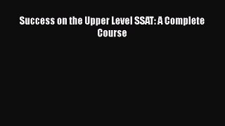 Read Book Success on the Upper Level SSAT: A Complete Course E-Book Free