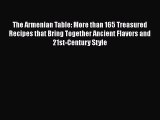 Read Book The Armenian Table: More than 165 Treasured Recipes that Bring Together Ancient Flavors