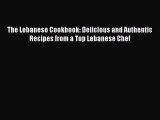 Read Book The Lebanese Cookbook: Delicious and Authentic Recipes from a Top Lebanese Chef Ebook