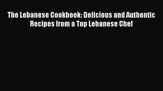 Read Book The Lebanese Cookbook: Delicious and Authentic Recipes from a Top Lebanese Chef Ebook