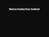 Read Book Mexican Cooking Class Cookbook ebook textbooks