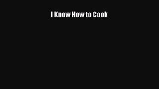 Read Book I Know How to Cook ebook textbooks