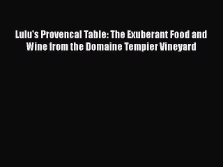 Read Book Lulu's Provencal Table: The Exuberant Food and Wine from the Domaine Tempier Vineyard