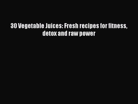 [PDF] 30 Vegetable Juices: Fresh recipes for fitness detox and raw power [Read] Online