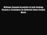 Read Book Williams-Sonoma Essentials of Latin Cooking: Recipes & Techniques for Authentic Home-Cooked