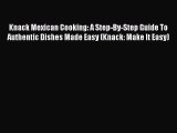 Read Book Knack Mexican Cooking: A Step-By-Step Guide To Authentic Dishes Made Easy (Knack: