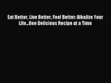 Read Eat Better Live Better Feel Better: Alkalize Your Life...One Delicious Recipe at a Time