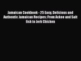 Read Book Jamaican Cookbook - 25 Easy Delicious and Authentic Jamaican Recipes: From Ackee