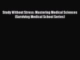 Read Book Study Without Stress: Mastering Medical Sciences (Surviving Medical School Series)