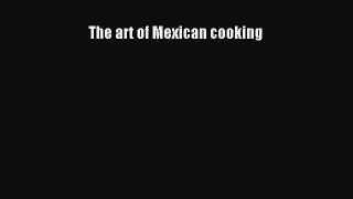 Read Book The art of Mexican cooking E-Book Free