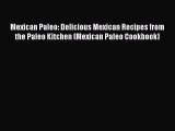 Read Book Mexican Paleo: Delicious Mexican Recipes from the Paleo Kitchen (Mexican Paleo Cookbook)