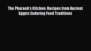 Read Book The Pharaoh's Kitchen: Recipes from Ancient Egypts Enduring Food Traditions Ebook