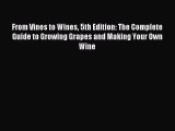 Download From Vines to Wines 5th Edition: The Complete Guide to Growing Grapes and Making Your